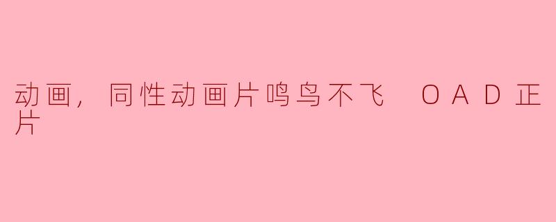 动画,同性动画片鸣鸟不飞 OAD正片
